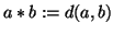 $a *b:= d(a,b)$