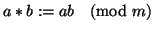 $a * b:=ab \pmod{m}$