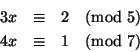 \begin{eqnarray*}
3x &\equiv& 2 \pmod{5} \\
4x &\equiv& 1 \pmod{7}
\end{eqnarray*}