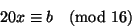 \begin{displaymath}
20 x \equiv b \pmod{16}
\end{displaymath}