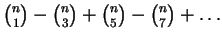 $ {n\choose 1}-{n\choose 3}+{n\choose 5}-{n\choose 7}+\ldots $