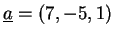 $ \underline{a}=(7,-5,1)$
