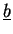 $ \underline{b}$