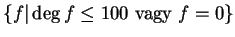 $ \{f\vert \deg f\le 100\textrm{ vagy } f=0\}$