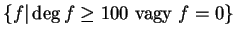 $ \{f\vert \deg f\ge 100\textrm{ vagy } f=0\}$
