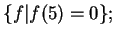 $ \{f\vert f(5)=0\};$