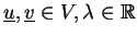 $ \underline{u},\underline{v}\in V,
\lambda\in\mathbb{R}$