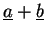$ \underline{a}+\underline{b}$