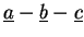 $ \underline{a}-\underline{b}-\underline{c}$