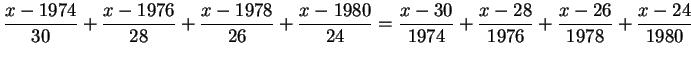$\displaystyle \frac{x-1974}{30}+\frac{x-1976}{28}+\frac{x-1978}{26}+\frac{x-1980}{24}=
\frac{x-30}{1974}+\frac{x-28}{1976}+\frac{x-26}{1978}+\frac{x-24}{1980}
$