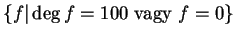 $ \{f\vert \deg f=100\textrm{ vagy } f=0\}$