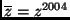 $ \overline{z}=z^{2004}$