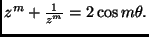 $ z^m+\frac{1}{z^m}=2\cos m\theta.$