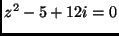$ z^2-5+12i=0$