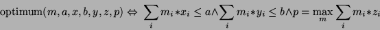 \begin{displaymath}\hbox{optimum}(m,a,x,b,y,z,p) \Leftrightarrow\ \sum_i m_i*x_i...
...q a
\wedge \sum_i m_i*y_i \leq b \wedge p=\max_m \sum_i m_i*z_i\end{displaymath}