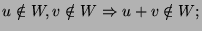 $u\notin W, v\notin W\Rightarrow u+v\notin W;$