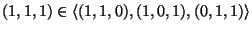 $(1,1,1)\in \left<(1,1,0),(1,0,1),(0,1,1)\right>$