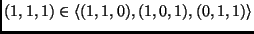 $(1,1,1)\in \left<(1,1,0),(1,0,1),(0,1,1)\right>$