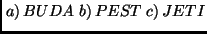 $ \left.a\right)BUDA\hfil\left.b\right)PEST\hfil\left.c\right)JETI\hfil$