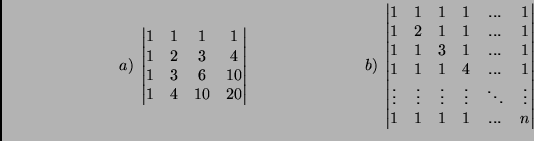 $\displaystyle \hspace{2.5cm}
\left.a\right)\;
\begin{vmatrix}
1&1&1&1\\
1&2&3...
...dots&\vdots&\vdots&\ddots&\vdots\\
1&1&1&1&...&n
\end{vmatrix}\hspace{2.5cm}
$