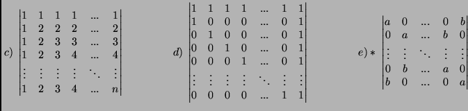 $\displaystyle \left.c\right)\;
\begin{vmatrix}
1&1&1&1&...&1\\
1&2&2&2&...&2\...
...dots&\vdots&\vdots\\
0&b&...&a&0\\
b&0&...&0&a
\end{vmatrix}\hspace{1.5cm}
$