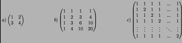 $\displaystyle \left. a\right)
\begin{pmatrix}
1&2\\  3&4
\end{pmatrix}
\hsp...
...
\vdots&\vdots&\vdots&\vdots&\ddots&\vdots\\
1&1&1&1&...&2
\end{pmatrix}
$