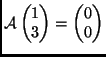 $ \mathcal{A}\begin{pmatrix}1\\  3\end{pmatrix} =
\begin{pmatrix}0\\  0\end{pmatrix}$