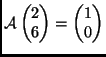 $ \mathcal{A}\begin{pmatrix}2\\  6\end{pmatrix} =
\begin{pmatrix}1\\  0\end{pmatrix}$