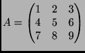 $ A=\displaystyle\begin{pmatrix}
1&2&3\\  4&5&6\\  7&8&9 \end{pmatrix}$