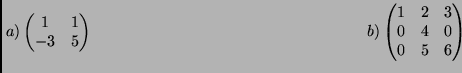 $\displaystyle \left.a\right)
\left(%%
\begin{matrix}
1 & 1 \\
-3 & 5 \  ...
... 3 \\
0 & 4 & 0 \\
0 & 5 & 6 \\
\end{matrix}%%
\right) \hspace{6cm}
$