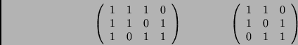 \begin{displaymath}
\left(%%
\begin{array}{cccc}
1 & 1 & 1 & 0 \\
1 & 1 & 0 &...
... 1 & 0 \\
1 & 0 & 1 \\
0 & 1 & 1 \\
\end{array}%%
\right)
\end{displaymath}