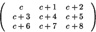 \begin{displaymath}\left( \begin{array}{ccccccc} ~ & c & ~ &
c+1 & ~ & c+2 & ~ ...
...c+5 & ~ \\ ~ & c+6 & ~ & c+7 &
~ & c+8 & ~ \end{array} \right)\end{displaymath}