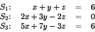 \begin{displaymath}
\begin{tabular}{rrcl}
$S_1$: & $x+y+z$\ & = & 6\\
$S_2$:...
...y-2z$\ & = & 0\\
$S_3$: & $5x+7y-3z$\ & = & 6
\end{tabular} \end{displaymath}