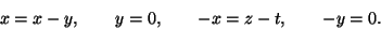 \begin{displaymath}
x=x-y, \qquad
y=0, \qquad
-x=z-t,\qquad
-y=0.
\end{displaymath}